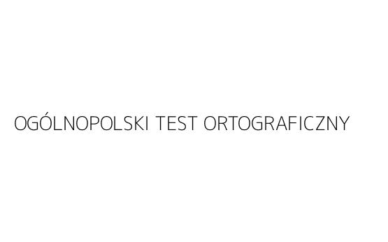 OGÓLNOPOLSKI TEST ORTOGRAFICZNY